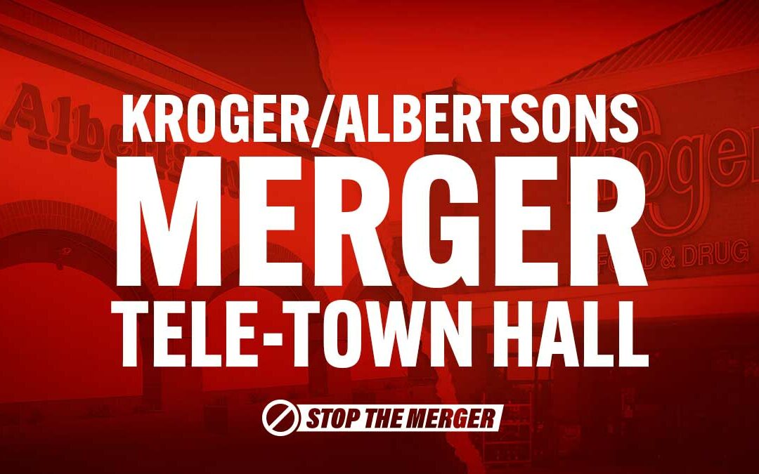 July 9: Join Our Kroger/Albertsons Merger Tele-Town Hall – RESCHEDULED TO JULY 18